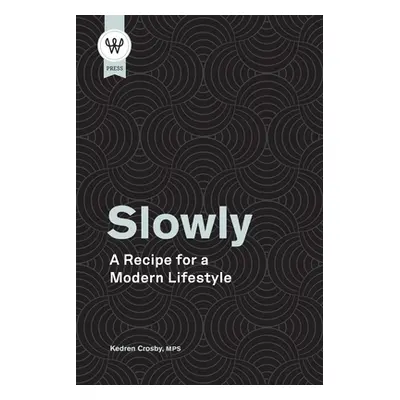 "Slowly: A Recipe for a Modern Lifestyle" - "" ("Crosby Kedren")(Paperback)