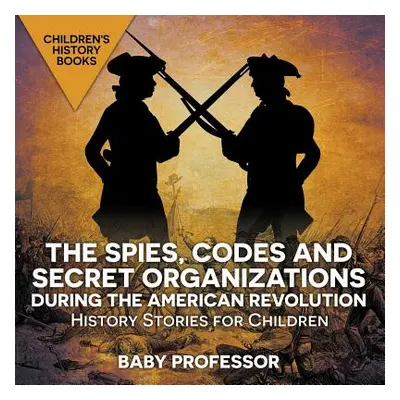 "The Spies, Codes and Secret Organizations during the American Revolution - History Stories for 