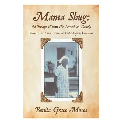 "Mama Shug: the Bridge Whom We Loved So Dearly: Down from Cane River, of Natchitoches, Louisiana