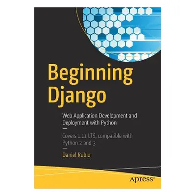 "Beginning Django: Web Application Development and Deployment with Python" - "" ("Rubio Daniel")