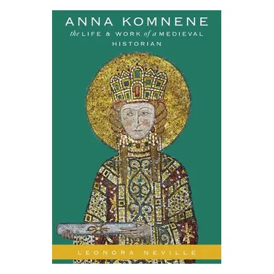 "Anna Komnene: The Life and Work of a Medieval Historian" - "" ("Neville Leonora")(Paperback)