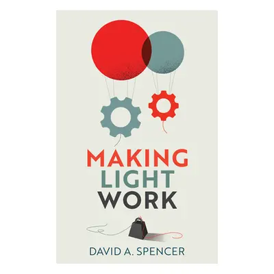 "Making Light Work: An End to Toil in the Twenty-First Century" - "" ("Spencer David A.")(Paperb