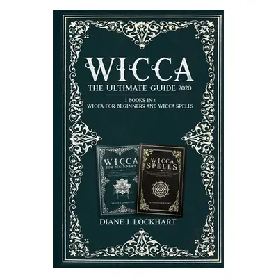 "Wicca: The Ultimate Guide 2020 ( 2 Books In 1: Wicca for Beginners, Spells)" - "" ("Lockhart Di