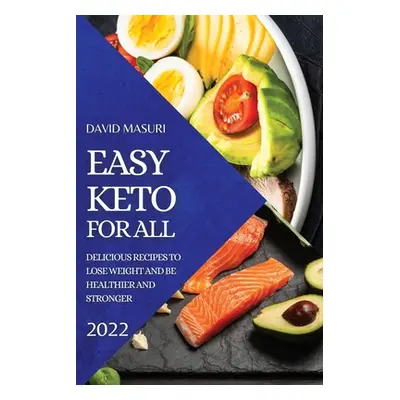 "Easy Keto for All 2022: Delicious Recipes to Lose Weight and Be Healthier and Stronger" - "" ("