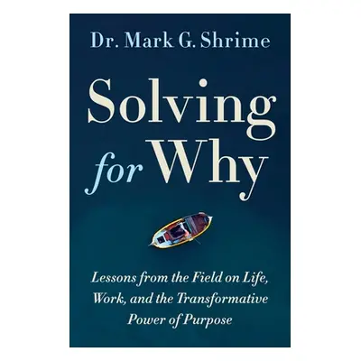 "Solving for Why: A Surgeon's Journey to Discover the Transformative Power of Purpose" - "" ("Sh