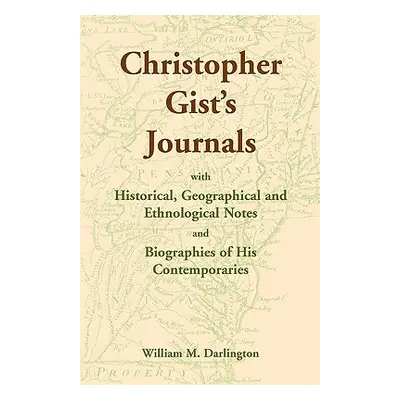 "Christopher Gist's Journals with Historical, Geographical and Ethnological Notes and Biographie