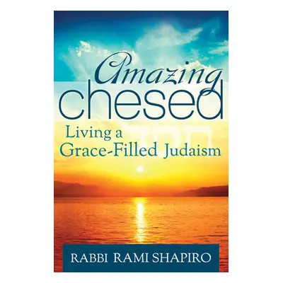 "Amazing Chesed: Living a Grace-Filled Judaism" - "" ("Shapiro Rami")(Paperback)