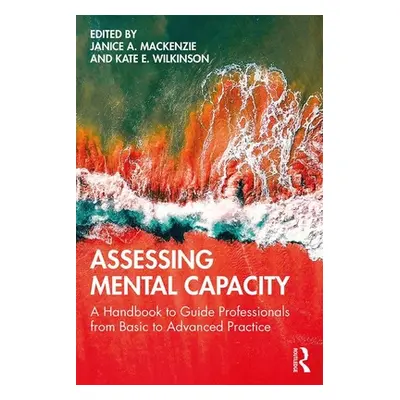 "Assessing Mental Capacity: A Handbook to Guide Professionals from Basic to Advanced Practice" -