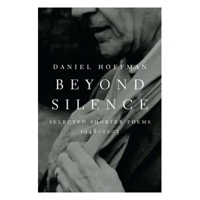 "Beyond Silence: Selected Shorter Poems, 1948-2003" - "" ("Hoffman Daniel")(Paperback)