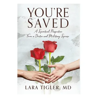 "You're Saved: A Spiritual Perspective from a Doctor and Military Spouse" - "" ("Tigler Lara")(P