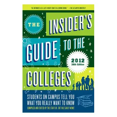 "The Insider's Guide to the Colleges, 2012: Students on Campus Tell You What You Really Want to 