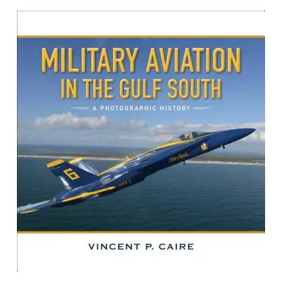 "Military Aviation in the Gulf South: A Photographic History" - "" ("Caire Vincent P.")(Pevná va