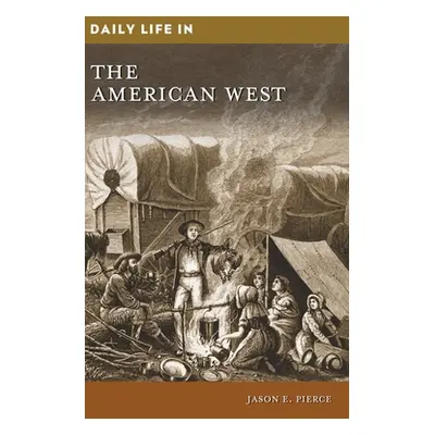 "Daily Life in the American West" - "" ("Pierce Jason E.")(Pevná vazba)