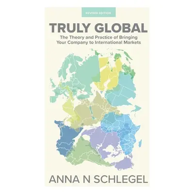 "Truly Global: The Theory and Practice of Bringing Your Company to International Markets" - "" (