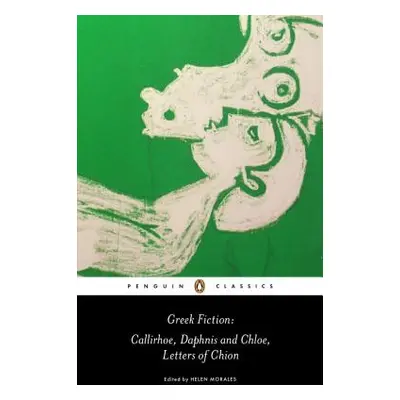 "Greek Fiction: Callirhoe/Daphnis and Chloe/Letters of Chion" - "" ("Longus")(Paperback)