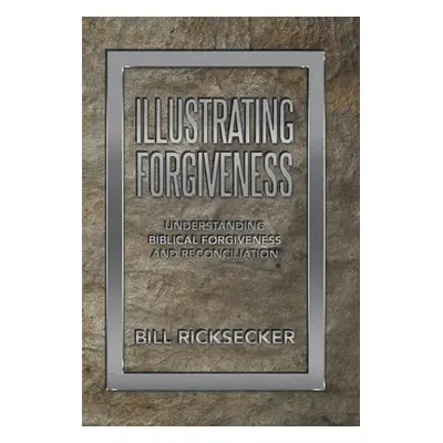 "Illustrating Forgiveness: Understanding Biblical Forgiveness and Reconciliation" - "" ("Ricksec