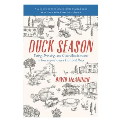 "Duck Season: Eating, Drinking, and Other Misadventures in Gascony--France's Last Best Place" - 