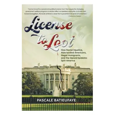 "License to Loot: How Racial Injustice, Able-bodied Americans, Illegal Immigration, and the Opio