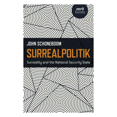 "Surrealpolitik: Surreality and the National Security State" - "" ("Schoneboom John")(Paperback)