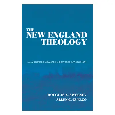 "The New England Theology: From Jonathan Edwards to Edwards Amasa Park" - "" ("Sweeney Douglas A