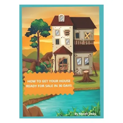 "How To Get Your House Ready For Sale In 30 Days: Mission Possible" - "" ("Deay Norah")(Paperbac