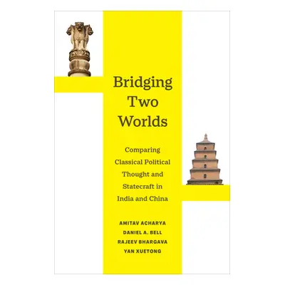 "Bridging Two Worlds: Comparing Classical Political Thought and Statecraft in India and China Vo