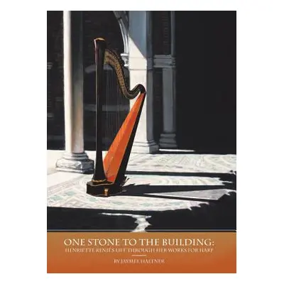 "One Stone to the Building: Henriette Reni's Life Through Her Works for Harp" - "" ("Haefner Jay