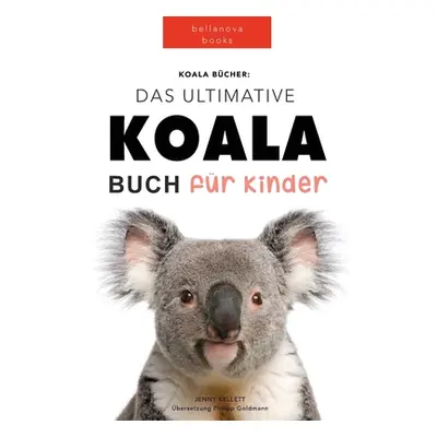 "Koala Bcher Das Ultimate Koala Buch fr Kinder: 100+ erstaunliche Fakten ber Koalas, Fotos, Quiz