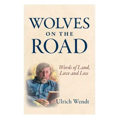 "Wolves on the Road: Words of Land, Love and Loss" - "" ("Wendt Ulrich")(Paperback)