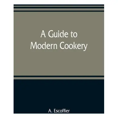 "A guide to modern cookery" - "" ("Escoffier A.")(Paperback)