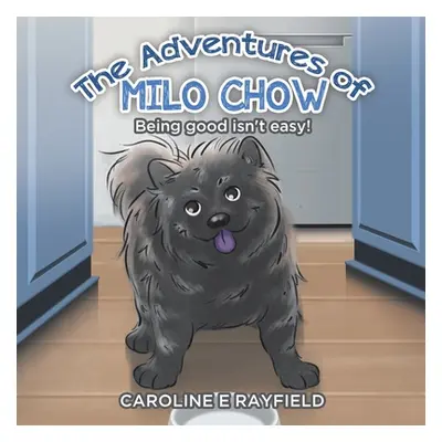 "The Adventures of Milo Chow: Being Good Isn't Easy!" - "" ("Rayfield Caroline E.")(Paperback)