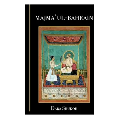 "Majma 'Ul-Bahrain: The Mingling of the Two Oceans" - "" ("Shukoh Dara")(Paperback)