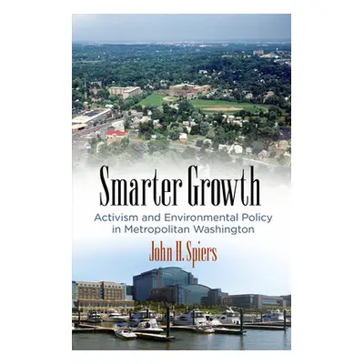 "Smarter Growth: Activism and Environmental Policy in Metropolitan Washington" - "" ("Spiers Joh