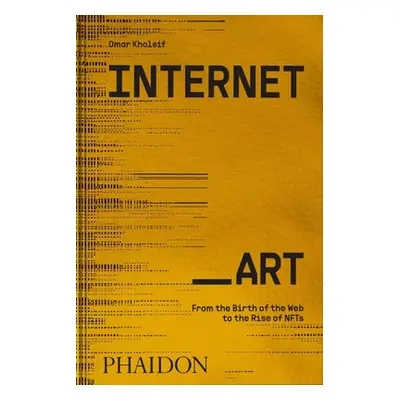 "Internet_art: From the Birth of the Web to the Rise of Nfts" - "" ("Kholeif Omar")(Pevná vazba)