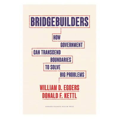 "Bridgebuilders: How Government Can Transcend Boundaries to Solve Big Problems" - "" ("Eggers Wi