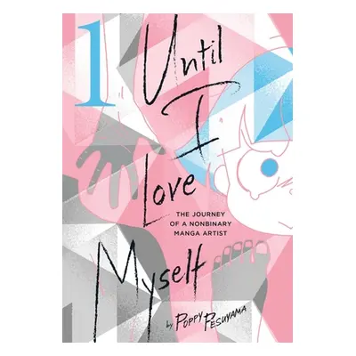 "Until I Love Myself, Vol. 1: The Journey of a Nonbinary Manga Artist" - "" ("Pesuyama Poppy")(P