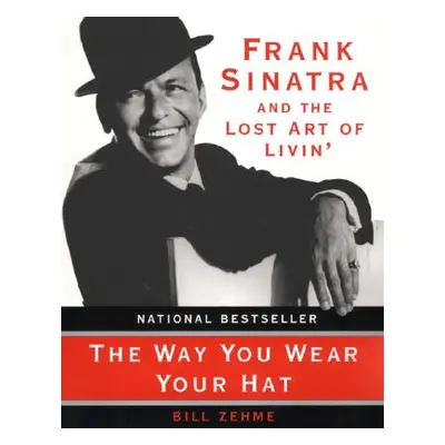 "The Way You Wear Your Hat: Frank Sinatra and the Lost Art of Livin'" - "" ("Zehme Bill")(Paperb