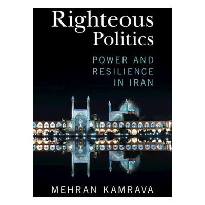 "Righteous Politics: Power and Resilience in Iran" - "" ("Kamrava Mehran")(Paperback)