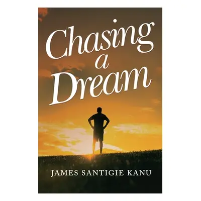 "CHASING A DREAM Journey to Europe and the United Nations" - "" ("Kanu James Santigie")(Paperbac