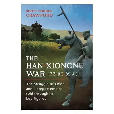 "The Han-Xiongnu War, 133 Bc-89 Ad: The Struggle of China and a Steppe Empire Told Through Its K