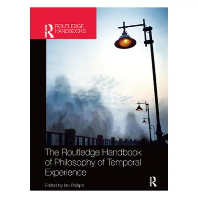 "The Routledge Handbook of Philosophy of Temporal Experience" - "" ("Phillips Ian")(Paperback)