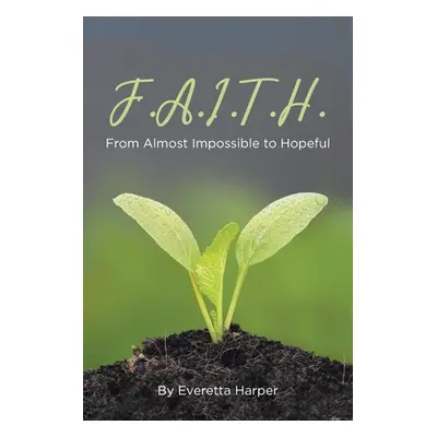 "F.A.I.T.H.: From Almost Impossible to Hopeful" - "" ("Harper Everetta")(Paperback)