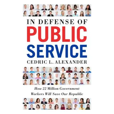 "In Defense of Public Service: How 22 Million Government Workers Will Save Our Republic" - "" ("