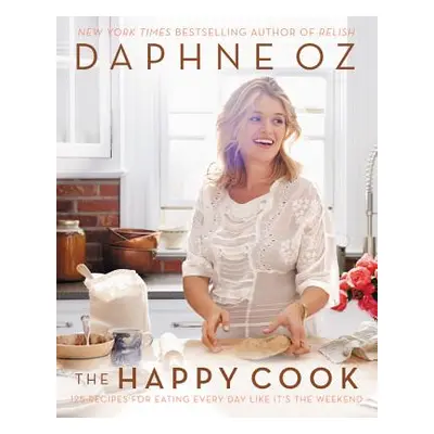 "The Happy Cook: 125 Recipes for Eating Every Day Like It's the Weekend" - "" ("Oz Daphne")(Pevn