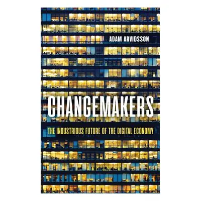 "Changemakers: The Industrious Future of the Digital Economy" - "" ("Arvidsson Adam")(Paperback)