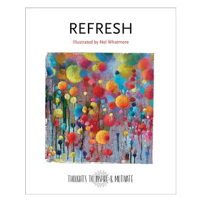 "Refresh: Illustrated by Nel Whatmore" - "" ("Whatmore Nel")(Pevná vazba)