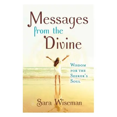 "Messages from the Divine: Wisdom for the Seeker's Soul" - "" ("Wiseman Sara")(Paperback)