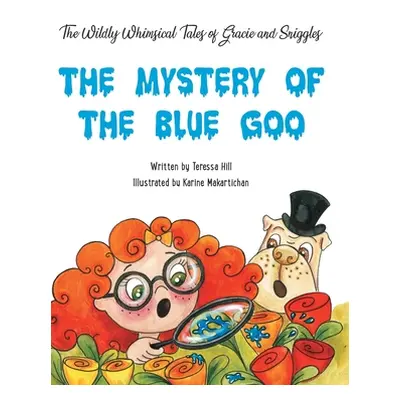 "The Wildly Whimsical Tales of Gracie & Sniggles: The Mystery of the Blue Goo" - "" ("Hill Teres