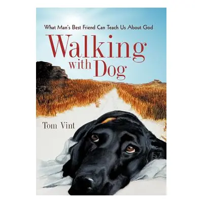 "Walking with Dog: What Man's Best Friend Can Teach Us about God" - "" ("Vint Tom")(Pevná vazba)