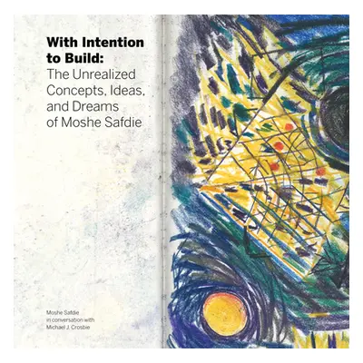 "With Intention to Build: The Unrealized Concepts, Ideas, and Dreams of Moshe Safdie" - "" ("Cro